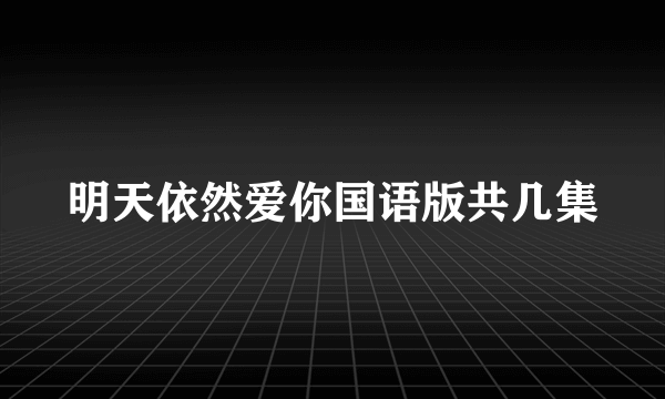 明天依然爱你国语版共几集