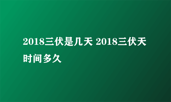 2018三伏是几天 2018三伏天时间多久