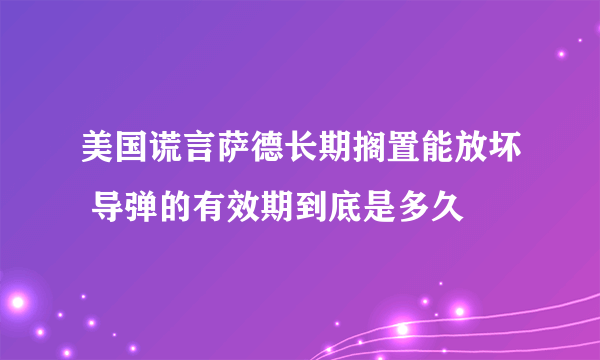 美国谎言萨德长期搁置能放坏 导弹的有效期到底是多久