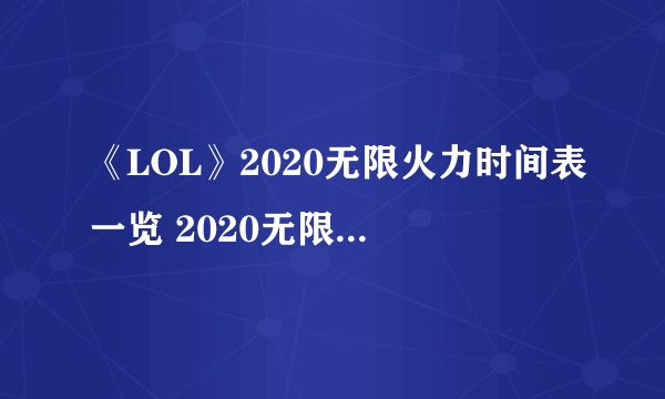 《LOL》2020无限火力时间表一览 2020无限火力什么时候开