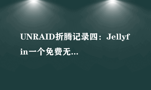 UNRAID折腾记录四：Jellyfin一个免费无广告的私人影视APP