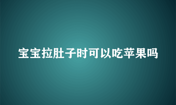 宝宝拉肚子时可以吃苹果吗