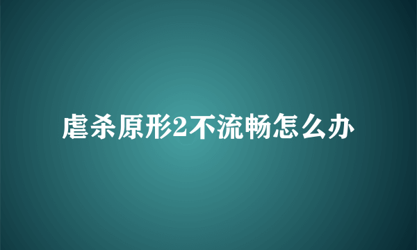 虐杀原形2不流畅怎么办