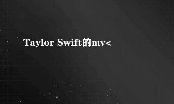 Taylor Swift的mv<