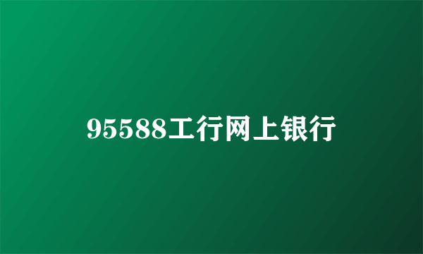 95588工行网上银行