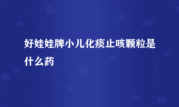 好娃娃牌小儿化痰止咳颗粒是什么药