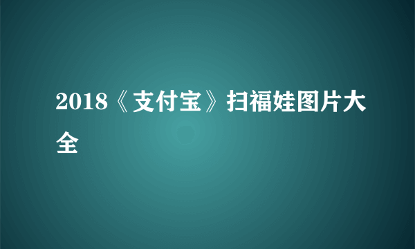 2018《支付宝》扫福娃图片大全