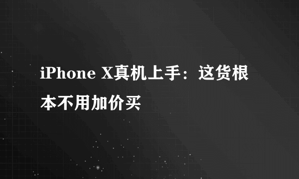 iPhone X真机上手：这货根本不用加价买