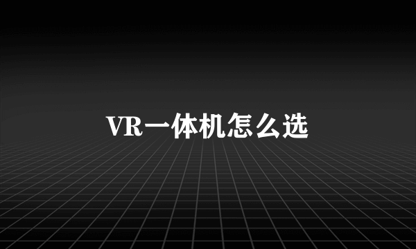 VR一体机怎么选