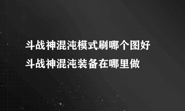 斗战神混沌模式刷哪个图好 斗战神混沌装备在哪里做