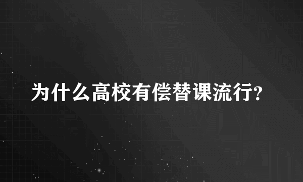 为什么高校有偿替课流行？