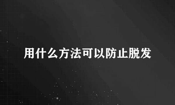 用什么方法可以防止脱发