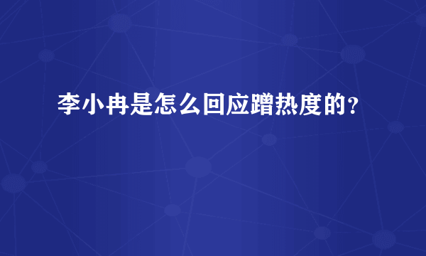 李小冉是怎么回应蹭热度的？