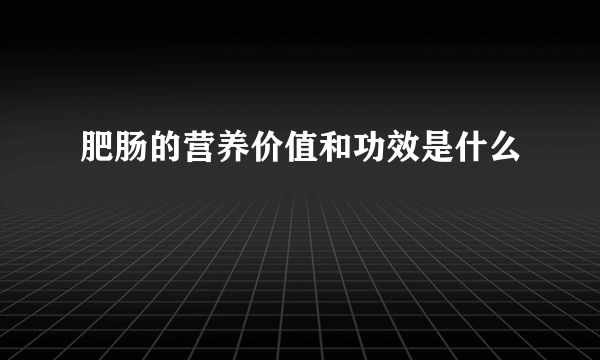 肥肠的营养价值和功效是什么