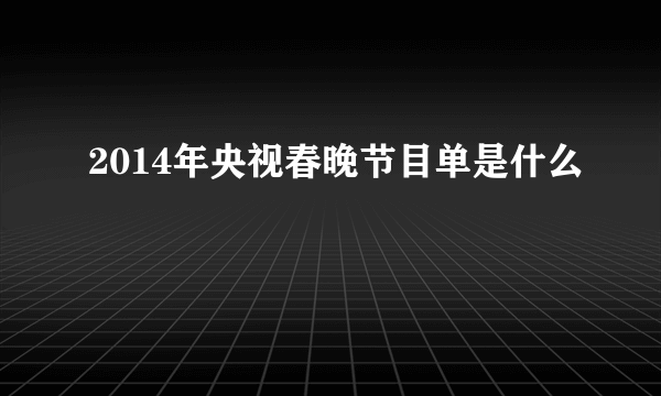 2014年央视春晚节目单是什么