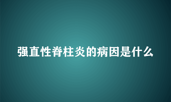 强直性脊柱炎的病因是什么