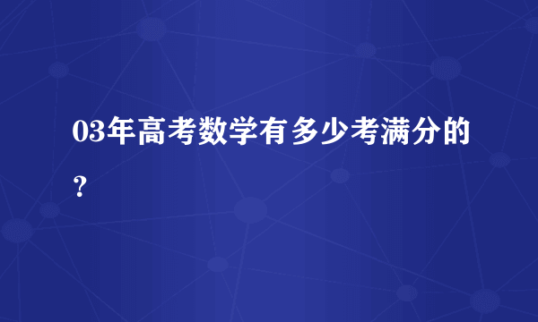 03年高考数学有多少考满分的？