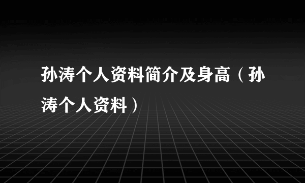 孙涛个人资料简介及身高（孙涛个人资料）