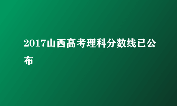 2017山西高考理科分数线已公布