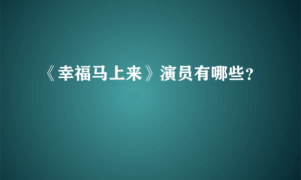 《幸福马上来》演员有哪些？