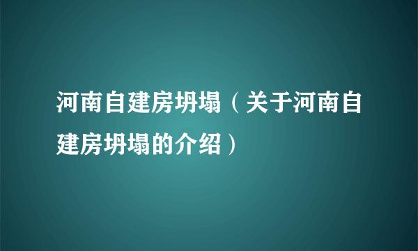 河南自建房坍塌（关于河南自建房坍塌的介绍）