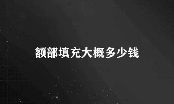 额部填充大概多少钱