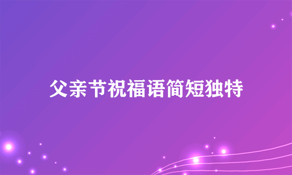 父亲节祝福语简短独特