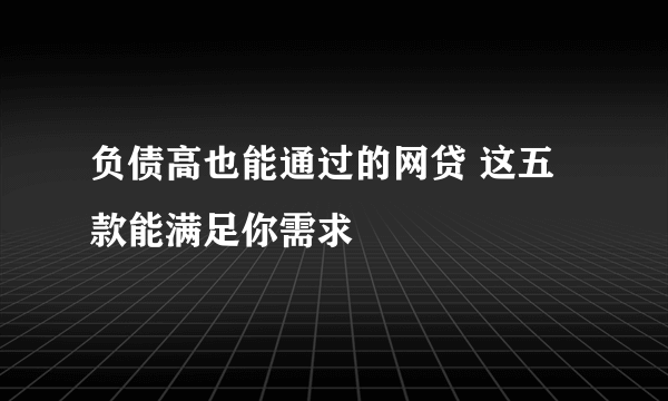 负债高也能通过的网贷 这五款能满足你需求