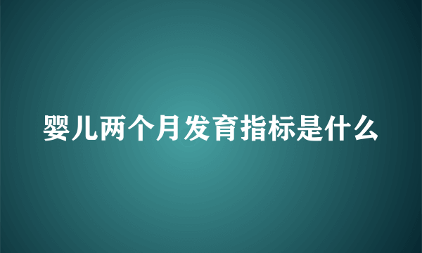 婴儿两个月发育指标是什么