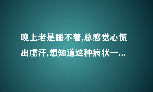 晚上老是睡不着,总感觉心慌出虚汗,想知道这种病状一般是因那些原因