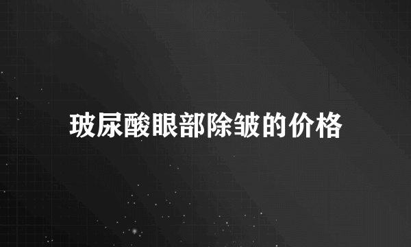 玻尿酸眼部除皱的价格