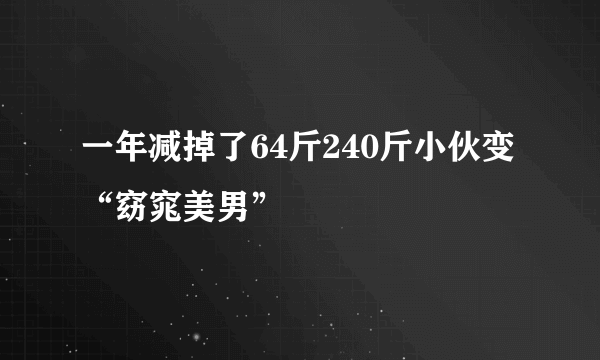 一年减掉了64斤240斤小伙变“窈窕美男”