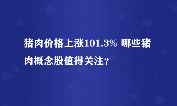 猪肉价格上涨101.3% 哪些猪肉概念股值得关注？