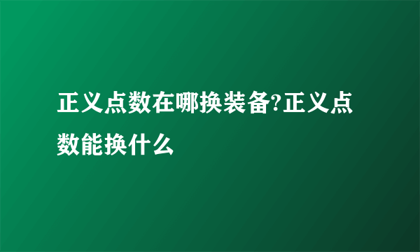 正义点数在哪换装备?正义点数能换什么