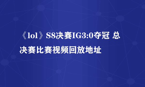 《lol》S8决赛IG3:0夺冠 总决赛比赛视频回放地址