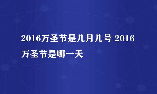 2016万圣节是几月几号 2016万圣节是哪一天