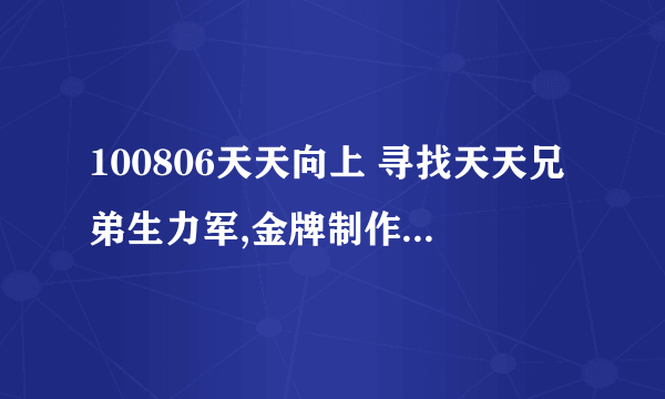 100806天天向上 寻找天天兄弟生力军,金牌制作人介绍嘉宾背景音乐叫什么？麻烦知道的告知下，谢谢·谢谢·