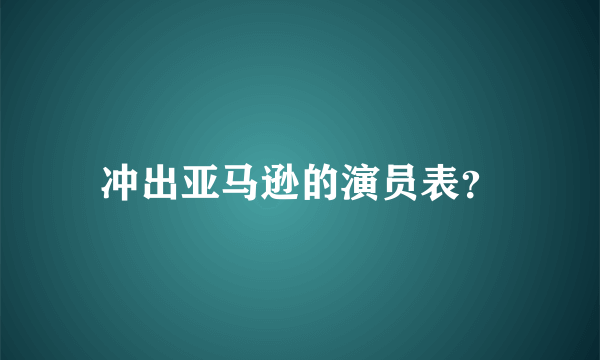 冲出亚马逊的演员表？