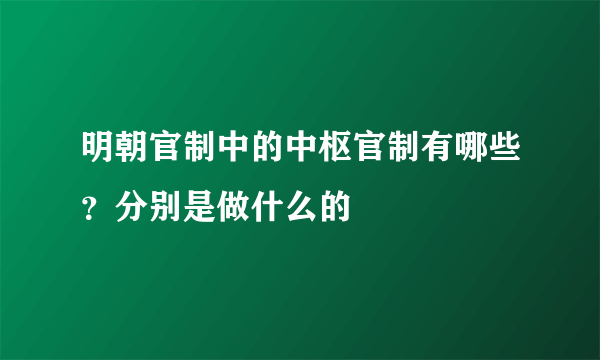 明朝官制中的中枢官制有哪些？分别是做什么的