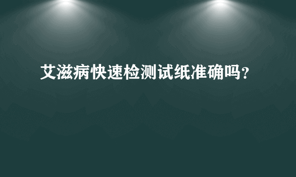 艾滋病快速检测试纸准确吗？