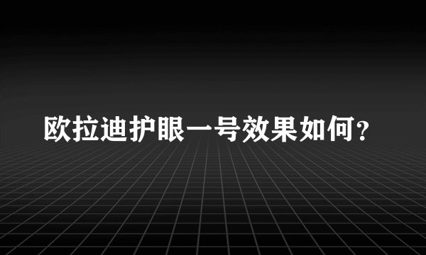 欧拉迪护眼一号效果如何？