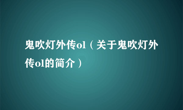 鬼吹灯外传ol（关于鬼吹灯外传ol的简介）