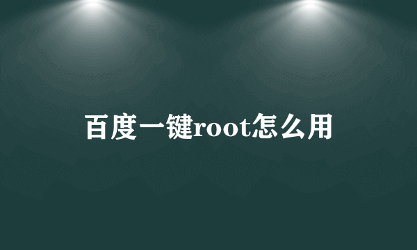 百度一键root怎么用