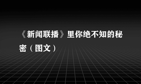 《新闻联播》里你绝不知的秘密（图文）