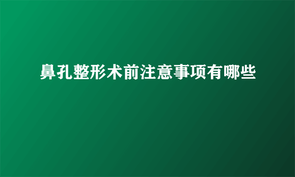 鼻孔整形术前注意事项有哪些