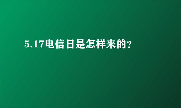 5.17电信日是怎样来的？