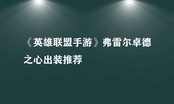 《英雄联盟手游》弗雷尔卓德之心出装推荐