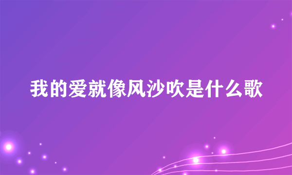 我的爱就像风沙吹是什么歌