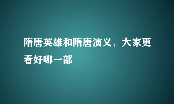 隋唐英雄和隋唐演义，大家更看好哪一部