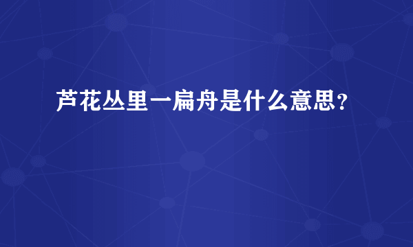 芦花丛里一扁舟是什么意思？